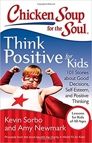 Chicken Soup for the Soul: Think Positive For Kids by Amy Newmark