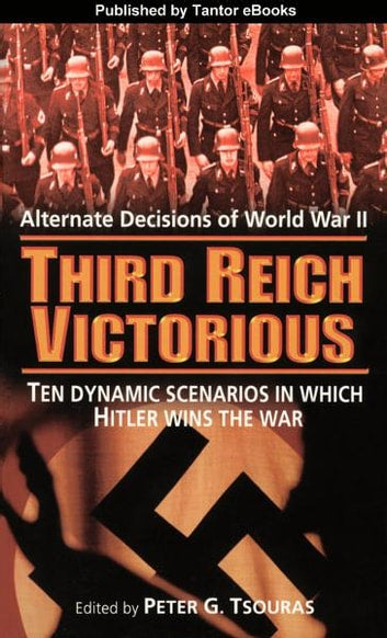 Third Reich Victorious: Alternative Decisions of World War II