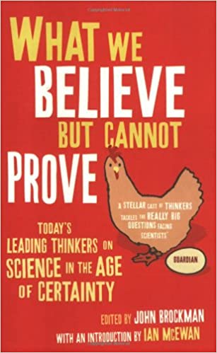 What We Believe But Cannot Prove: Today's Leading Thinkers on Science in the Age of Certainty by John Brockman