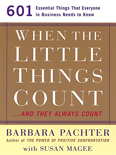 When the Little Things Count . . . and They Always Count: 601 Essential Things That Everyone In Business Needs to Know