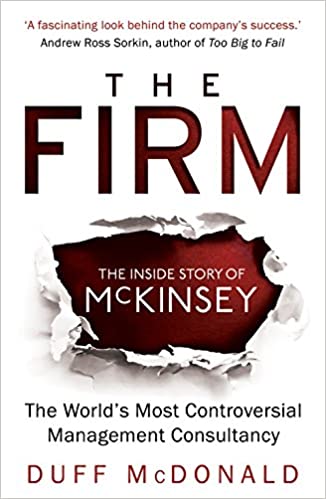 The Firm: The Inside Story of McKinsey by Duff McDonald