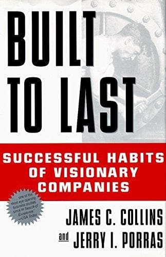 Built To Last: Successful Habits of Visionary Companies