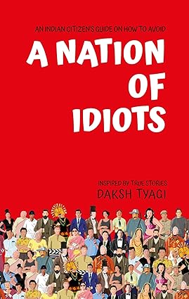 A Nation of Idiots by Daksh Tyagi