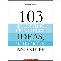 103 Scientific Principles, Ideas, Theories and Stuff