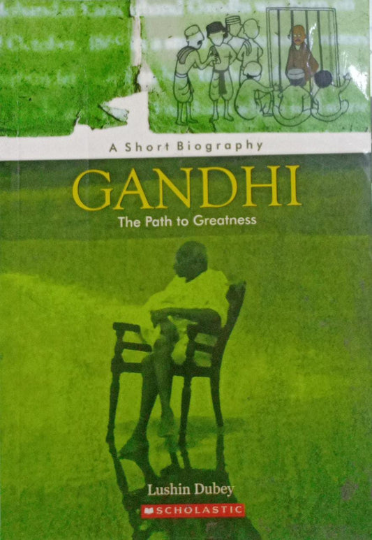 Gandhi, the Path to Greatness by Lushin Dubey