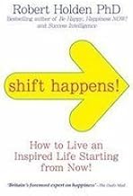Shift Happens : How to Live an Inspired Life Starting From Now by Robert Holden