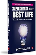 Supercharge Your Best Life: How to Be Bold and Bulletproof by Scott Allan