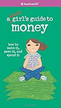 A Smart Girl's Guide to Money: How to Make It, Save It, And Spend It