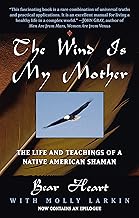The Wind Is My Mother: The Life and Teachings of a Native American Shaman
