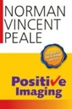 Positive Imaging : The Powerful Way To Change Your Life by norman vincent peale
