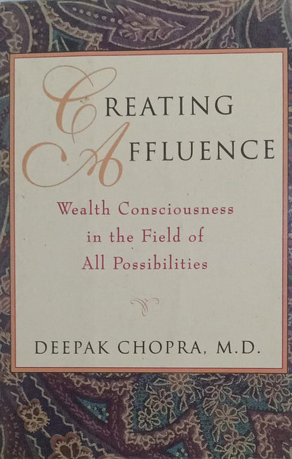 Creating Affluence: Wealth Consciousness in the Field of All Possibilities by Deepak Chopra [Hardcover] [rare books])