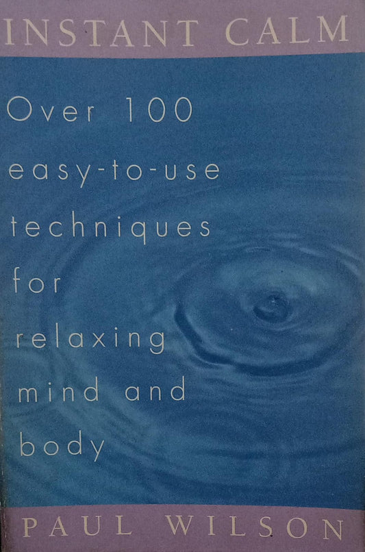 Instant Calm: Over 100 Easy-To-Use Techniques for Relaxing Mind and Body [rare books] by Paul Wilson