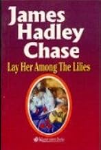 Lay Her Among The Lilies by,  James Hadley Chase