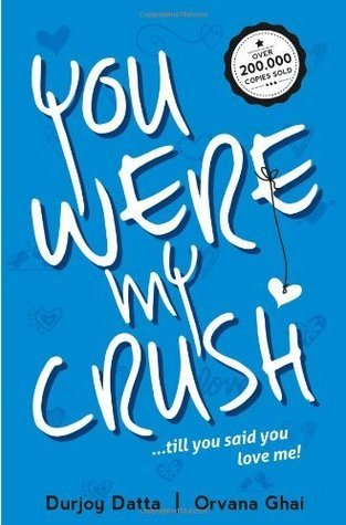 You Were My Crush: Till You Said You Love Me! by Durjoy Datta