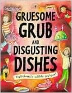 Gruesome Grub and Disgusting Dishes