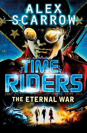 TimeRiders: The Eternal War (Book 4) by Alex Scarrow
