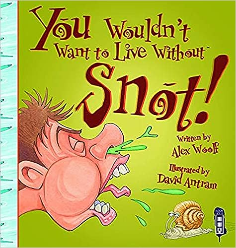 You Wouldn't Want To Live Without Snot!