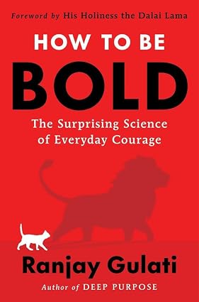 How to Be Bold : The Surprising Science of Everyday Courage by Ranjay Gulati