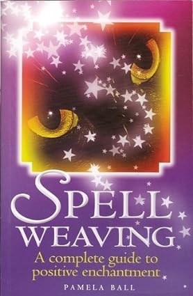 Spell Weaving: A Complete Guide to Positive Enchantment (RARE BOOKS)