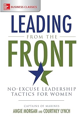 Leading from the Front: No-Excuse Leadership Tactics for Women by Angie Morgan