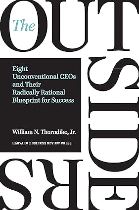 The outsiders ; Eight Unconventional CEOs and Their  Radically Rational Blueprint For Success