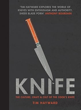 Knife: The Culture, Craft and Cult of the Cook's Knife by Tim Hayward (Rare book)