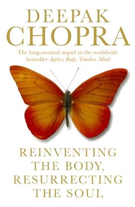 Reinventing the body, Resurrecting the soul by by Dr Deepak Chopra