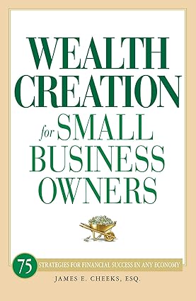 Wealth Creation for Small Business Owners (Premium Books) by James E Cheeks