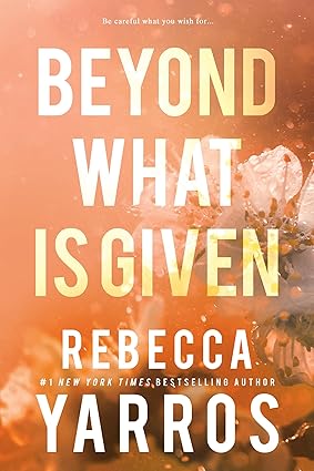 Beyond What is Given by  Rebecca Yarros
