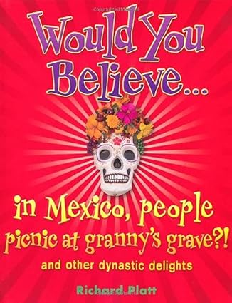 Would You Believe...in Mexico people picnic at granny's grave?!: and other dynastic delights
