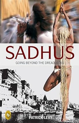 Sadhus: Going Beyond The Dreadlocks by Patrick Levy