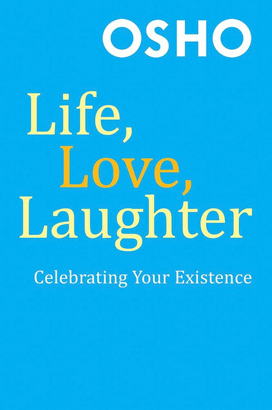 Life, Love, Laughter: Celebrating Your Existence by Osho