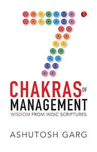 7 Chakras of Management: Wisdom from Indic Scriptures [Hardcover] by Ashutosh Garg