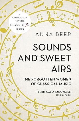 Sounds and Sweet Airs: The Forgotten Women of Classical Music by Anna Beer