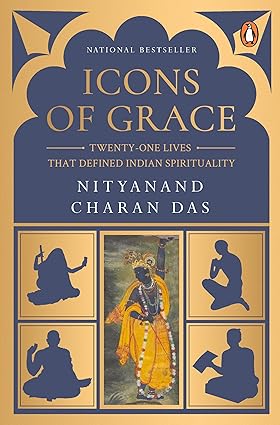 Icons of grace: twenty-one lives that defined indian spirituality by Nityanand Charan Das