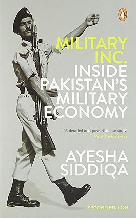 Military Inc.: Inside Pakistan’s Military Economy by Ayesha Siddiqa