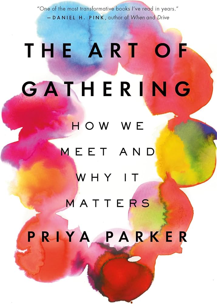 The Art of Gathering: How We Meet and Why It Matters by priya parker