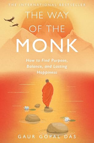 The Way of the Monk: How to Find Purpose, Balance, and Lasting Happiness by Gaur Gopal Das