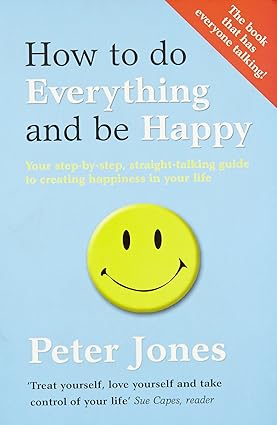 How to Do Everything and Be Happy by Peter Jones