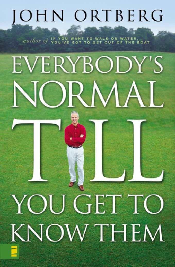 Everybody's Normal Till You Get To Know Them by John Ortberg