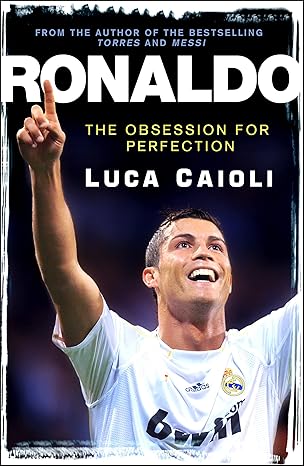 Ronaldo – 2013 Edition: The Obsession for Perfection by Luca Caioli