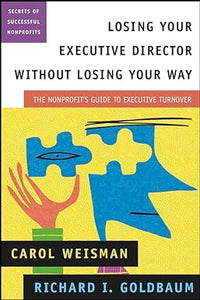 Losing your executive director without losing your way: the nonprofit′s guide to executive turnover [hardcover] [rare books]