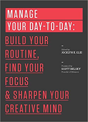 Manage Your Day-to-Day: Build Your Routine, Find Your Focus, and Sharpen Your Creative Mind [RARE BOOKS]