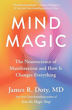 Mind Magic - The Neuroscience of Manifestation and How It Changes Everything by R Doty Dr James R Doty