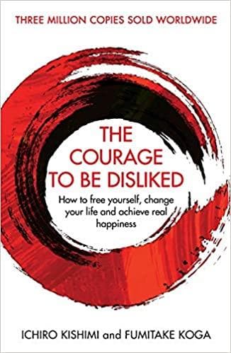 The Courage To Be Disliked by Ichir Kishimi |Fumitake Koga [Hardcover]