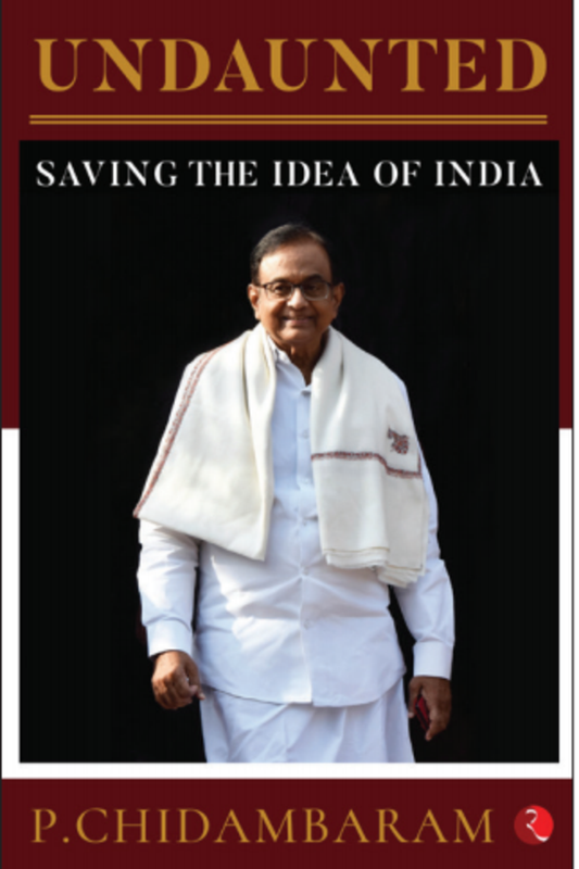 Undaunted: Saving the Idea of India by P. Chidambaram