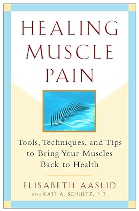 Healing Muscle Pain: Tools, Techniques, and Tips to Bring Your Muscles Back to Health [RARE BOOK]