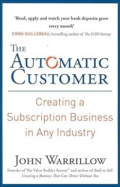 The Automatic Customer: Creating a Subscription Business in Any Industry by John Warrillow