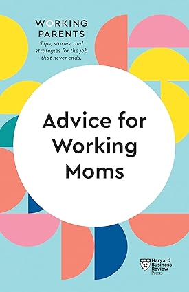 Advice for Working Moms (HBR Working Parents Series) by Harvard Business Review |Daisy Dowling