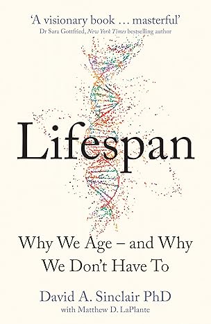 Lifespan : Why We Age – and Why We Don’t Have To by David A. Sinclair